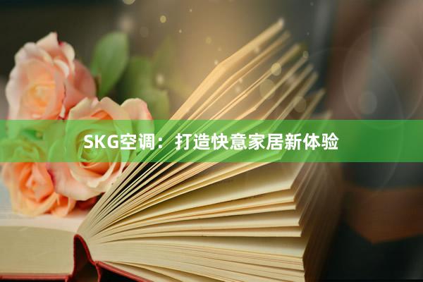 SKG空调：打造快意家居新体验